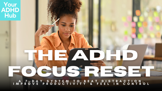Your ADHD 7 Day Focus Reset